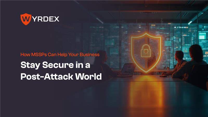 How MSSPs Can Help Your Business Stay Secure in a Post-Attack World